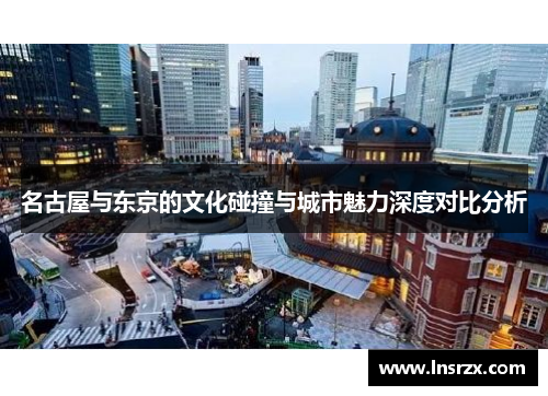 名古屋与东京的文化碰撞与城市魅力深度对比分析
